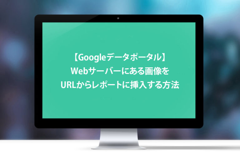 【Googleデータポータル】Webサーバーにある画像をURLからレポートに挿入する方法
